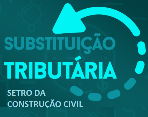 Substituição Tributária para o Setor da Construção Civil